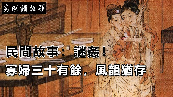 民间故事：谜奸！寡妇三十有余，风韵犹存。｜高朗讲故事 - 天天要闻