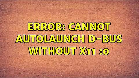 error: Cannot autolaunch D-Bus without X11 $DISPLAY