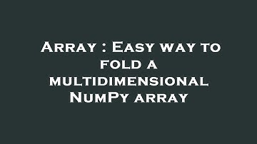 Array : Easy way to fold a multidimensional NumPy array