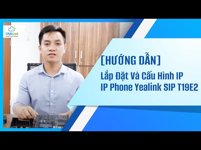 [Hướng Dẫn] - Lắp Đặt Và Cấu Hình IP cho thiết bị IP Phone Yealink SIP T19E2 | OMICall