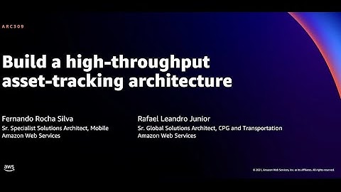AWS re:Invent 2021 - Build a high-throughput asset-tracking architecture