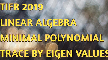 TIFR 2019||LINEAR ALGEBRA MINIMAL POLYNOMIAL TRACE OF A MATRIX
