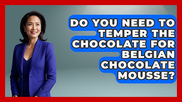 Do You Need To Temper The Chocolate For Belgian Chocolate Mousse? - Exploring The Benelux