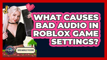 What Causes Bad Audio In Roblox Game Settings? - Open World Tycoons