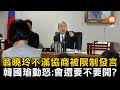 翁曉玲不滿協商被限制發言 韓國瑜動怒：會還要不要開？