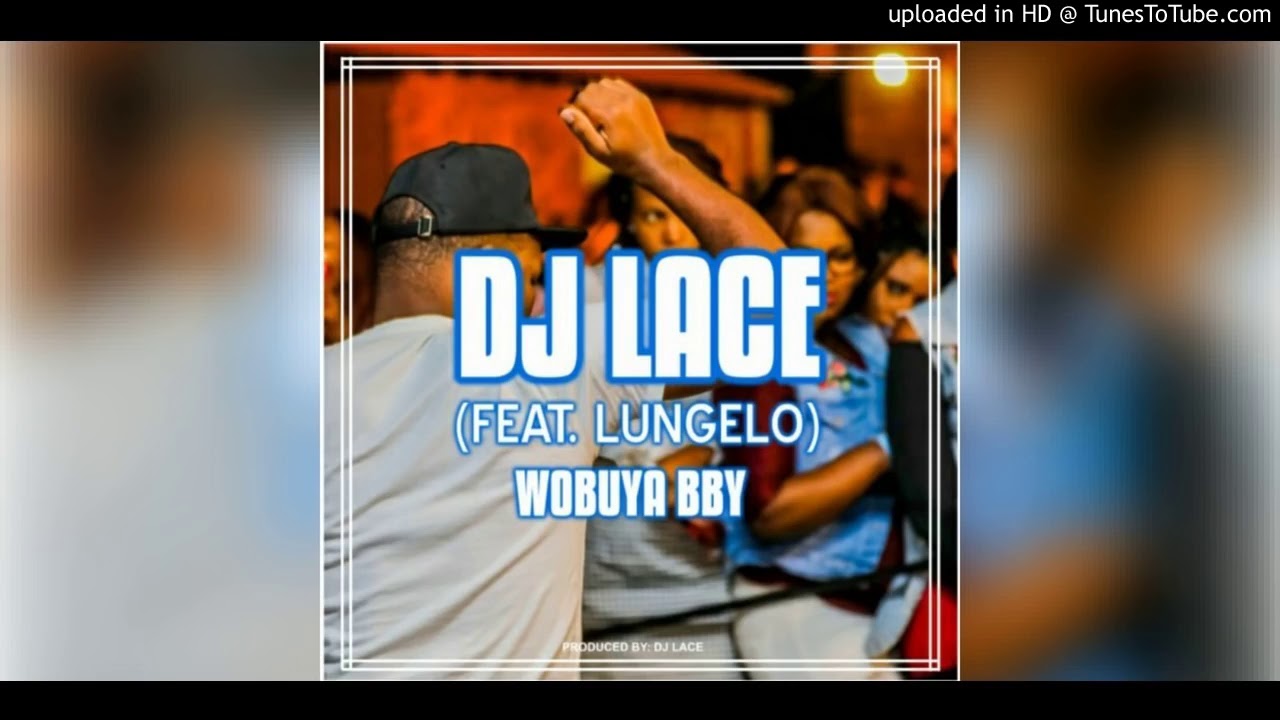 DJ Lace ft Lungelo   Wobuya Bby