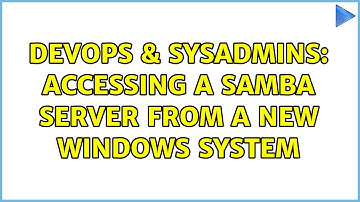 DevOps & SysAdmins: Accessing a Samba server from a new Windows system (2 Solutions!!)