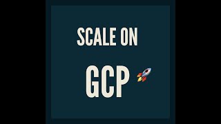 Scale on Google Cloud Platform