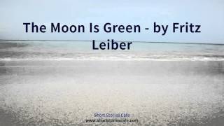 The Moon Is Green   by Fritz Leiber