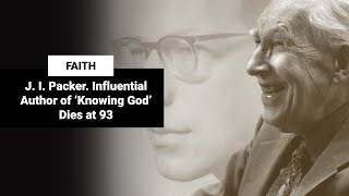 J. I. Packer, Influential Author of ‘Knowing God’, Dies at 93