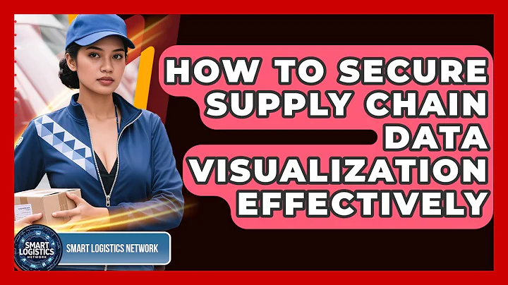 How To Secure Supply Chain Data Visualization Effectively - Smart Logistics Network