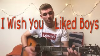 Video thumbnail of "I Wish You Liked Boys | ABBEY GLOVER - Cover by Jasper Isaac"