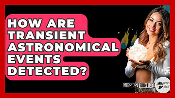 How Are Transient Astronomical Events Detected? - Physics Frontier