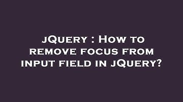 jQuery : How to remove focus from input field in jQuery?