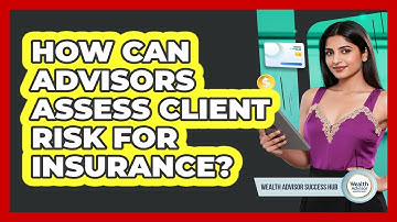 How Can Advisors Assess Client Risk For Insurance?
