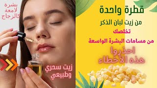 أسرع طريقة للحصول على بشرة لامعة كالزجاج/سر زيت لبان الذكر السحري /وداعا للمسامات الواسعة