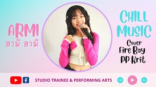 ARMI อามิ Chill Music - Fire Boy PP Krit (Cover)