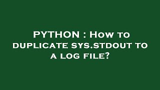 PYTHON : How to duplicate sys.stdout to a log file?
