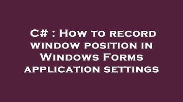 C# : How to record window position in Windows Forms application settings