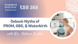 Debunk the Myths of Premature Rupture of Membranes, GBS, & Waterbirth with Dr. Rebecca Dekker