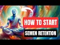 How to succesfully start practicing semen retention