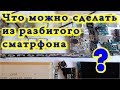 ЧТО МОЖНО СДЕЛАТЬ ИЗ РАЗБИТОГО СМАРТФОНА ?