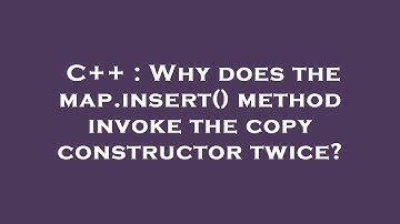 C++ : Why does the map.insert() method invoke the copy constructor twice?