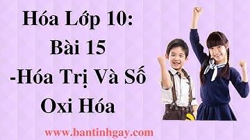 HÓA HỌC LỚP 10 (Bài 15): HÓA TRỊ VÀ SỐ OXI HÓA