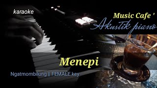 karaoke MENEPI - NGATMOMBILUNG | female key | AKUSTIK PIANO cafe   lirik