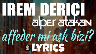 Alper Atakan - İrem Derici - Affeder mi Aşk Bizi (LYRİCS-SÖZLERİ)