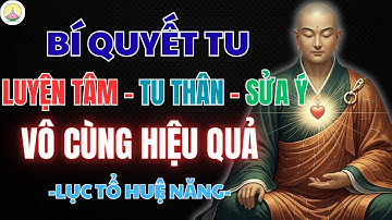 LỤC TỔ HUỆ NĂNG – BÍ QUYẾT TU “LUYỆN TÂM – TU THÂN – SỬA Ý” VÔ CÙNG HIỆU QUẢ | CHÁNH NIỆM NGÀY MỚI