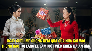 Ngày Cưới, Mẹ Chồng Ném Quà Của Nhà Gái Vào Thùng Rác Tôi Lặng Lẽ Làm Một Việc Khiến Bà Ân Hận