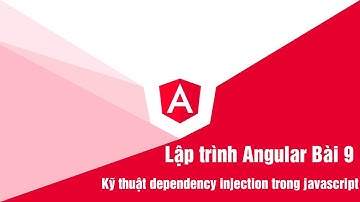 Lập trình angular Bài 9 : Kỹ thuật dependency injection trong javascript