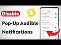 How To Disable Pop-Up Audible Notifications On Snapchat (Updated)
