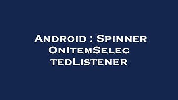 Android : Spinner OnItemSelectedListener