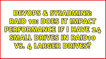 RAID 10: Does it impact performance if I have 24 small drives in Raid10 vs. 4 larger drives?