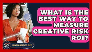 What Is The Best Way To Measure Creative Risk ROI? - Directing Creative Success