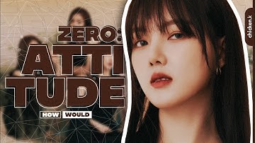 GFRIEND - ZERO: ATTITUDE [HOW WOULD] COLLAB WITH CHEWY