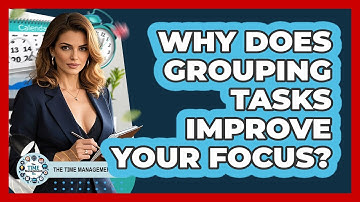 Why Does Grouping Tasks Improve Your Focus?