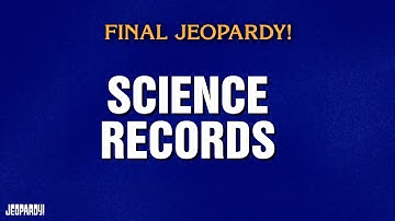 Science Records | Final Jeopardy! | JEOPARDY!