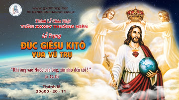 🔴Thánh Lễ CHÚA NHẬT - TUẦN XXXIV -  KÍNH TRỌNG THỂ  ĐỨC GIÊSU KITÔ VUA VŨ TRỤ - 20g00 - 20/11/2022