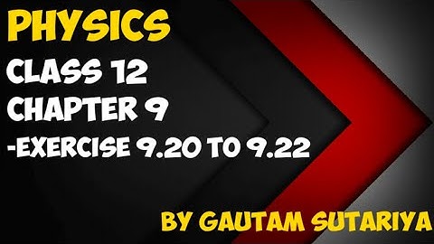 Class 12 Physics || Chapter 9 || Part-20 || Exercise 9.20 to 9.22