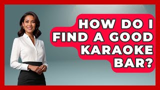 How Do I Find A Good Karaoke Bar? - Nightlife Experiences
