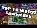 Top 10 WORST SpongeBob Titles (Seasons 1-9)