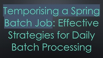 Temporising a Spring Batch Job: Effective Strategies for Daily Batch Processing