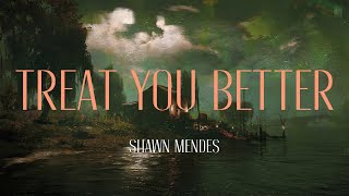 Shawn Mendes - Treat You Better (Lyrics) | Better than he can