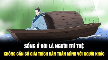Sống ở đời là người Trí tuệ không cần cố giải thích bản thân mình với người khác