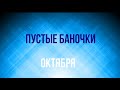 ПУСТЫЕ БАНОЧКИ ОКТЯБРЯ/СКОЛЬКО И ЧТО ЗАКОНЧИЛА