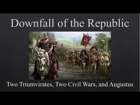 Downfall of the Republic: Two Triumvirates, Two Civil Wars, and Augustus