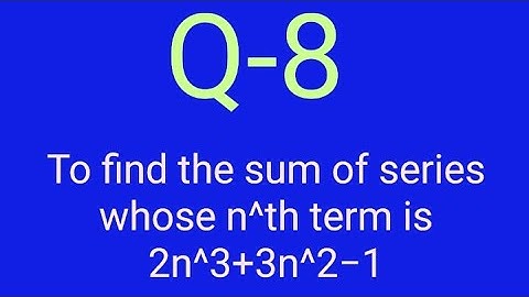 To find the sum of series whose n^th term is       2n^3+3n^2−1